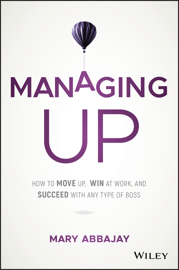 Managing up: how to move up, win at work, and succeed with any type of boss Ebook